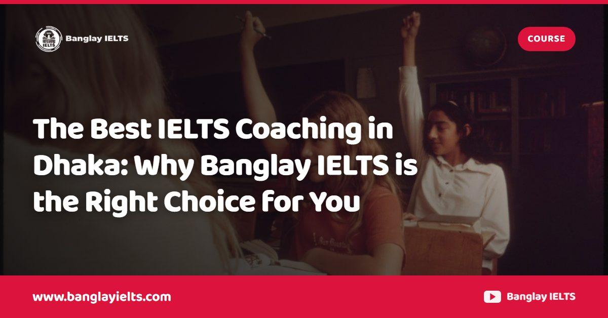 The Best IELTS Coaching in Dhaka: Why Banglay IELTS is the Right Choice for You