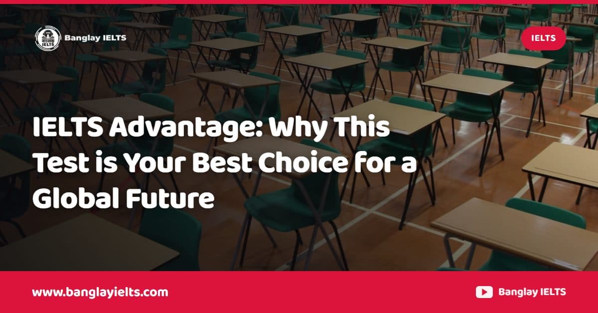 IELTS Advantage: Why This Test is Your Best Choice for a Global Future