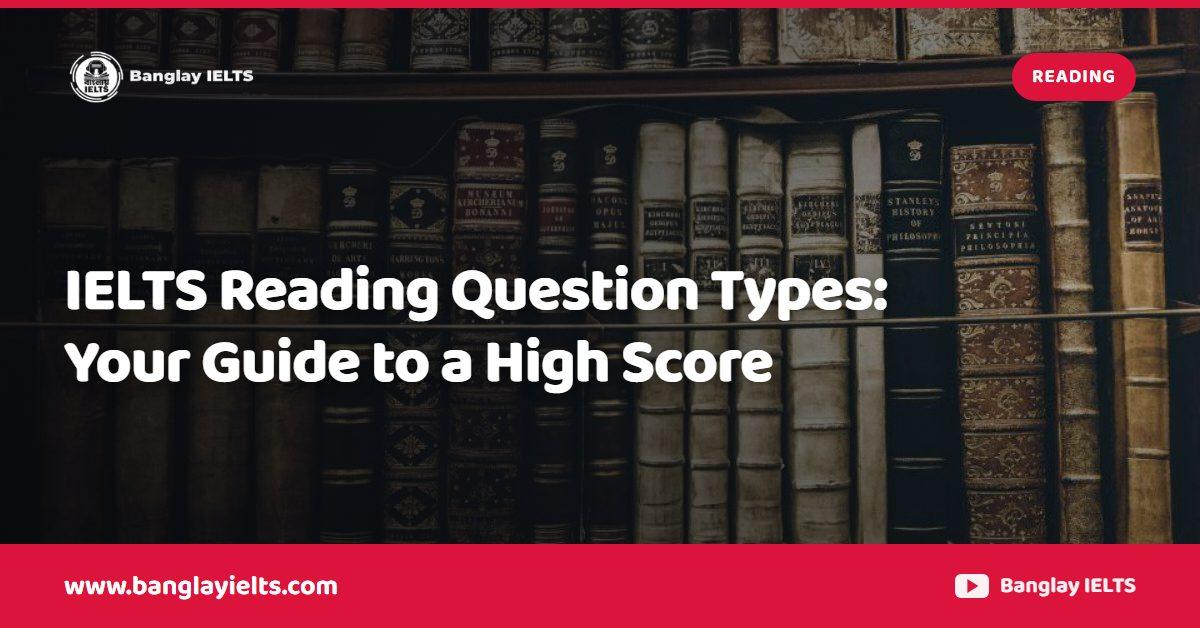 IELTS Reading Question Types: Your Guide to a High Score