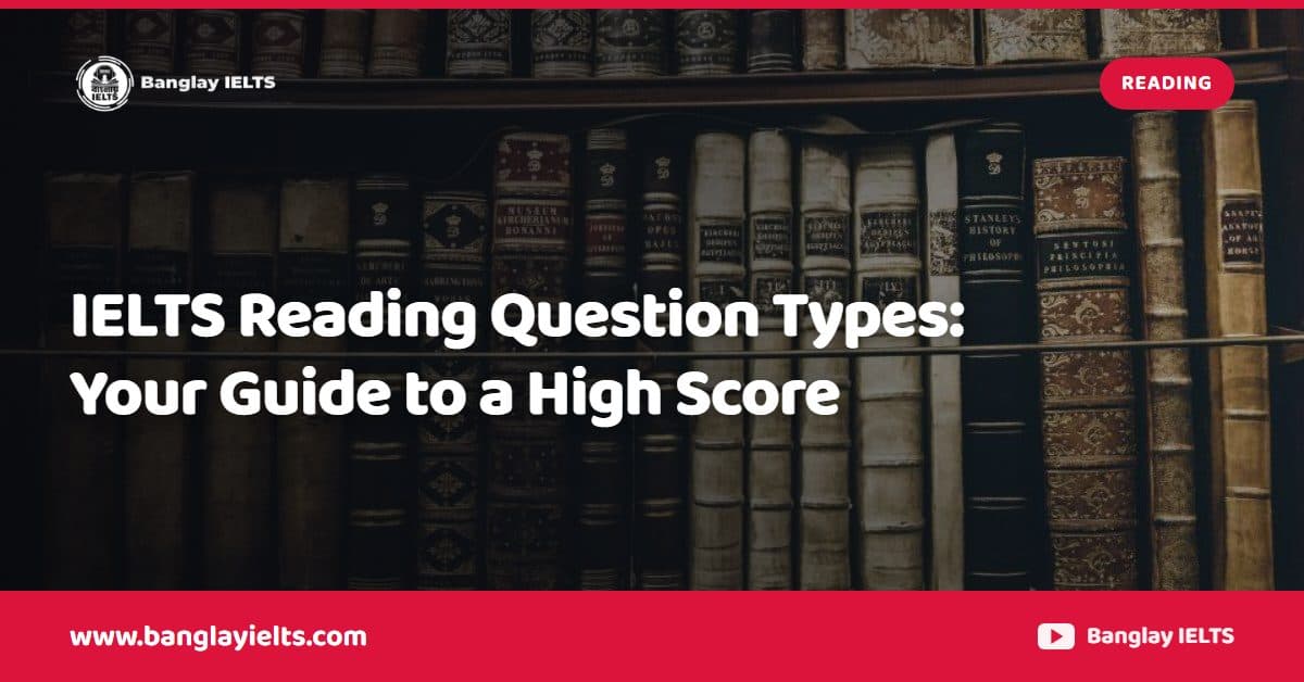 IELTS Reading Question Types: Your Guide to a High Score
