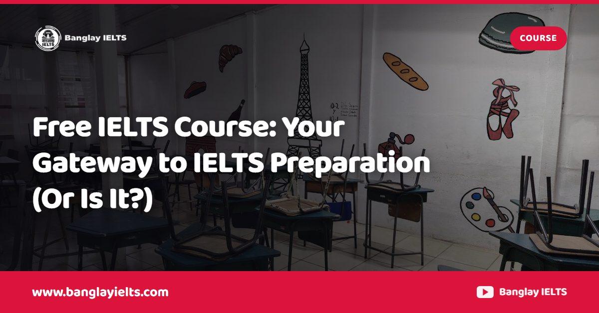 Free IELTS Course: Your Gateway to IELTS Preparation (Or Is It?)