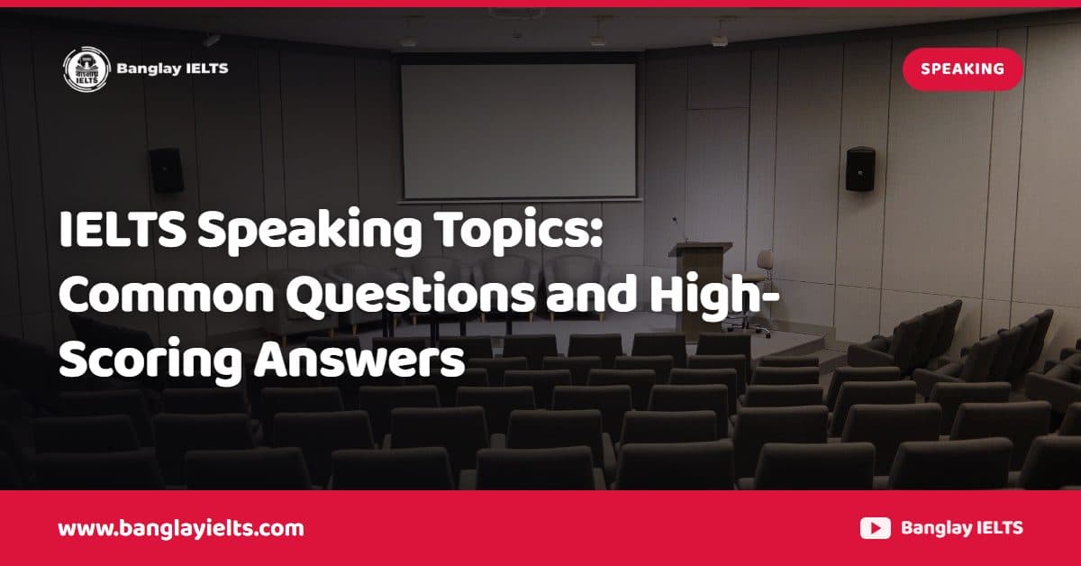 IELTS Speaking Topics: Common Questions and High-Scoring Answers