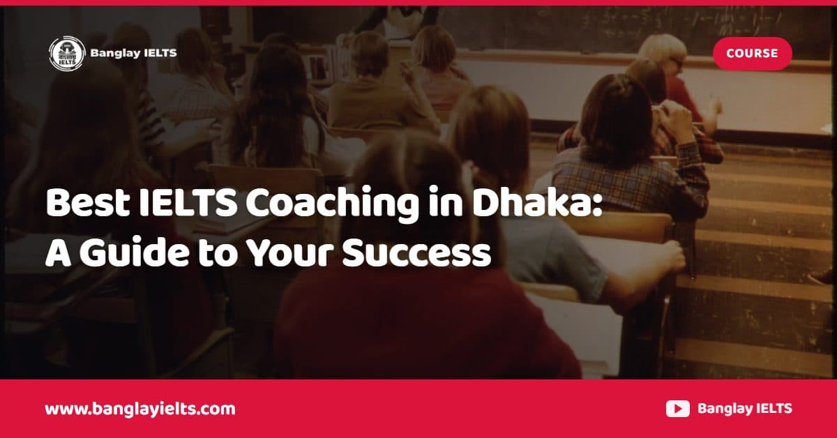 Best IELTS Coaching in Dhaka: A Guide to Your Success