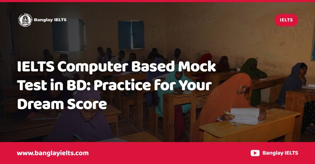 IELTS Computer Based Mock Test in BD: Practice for Your Dream Score