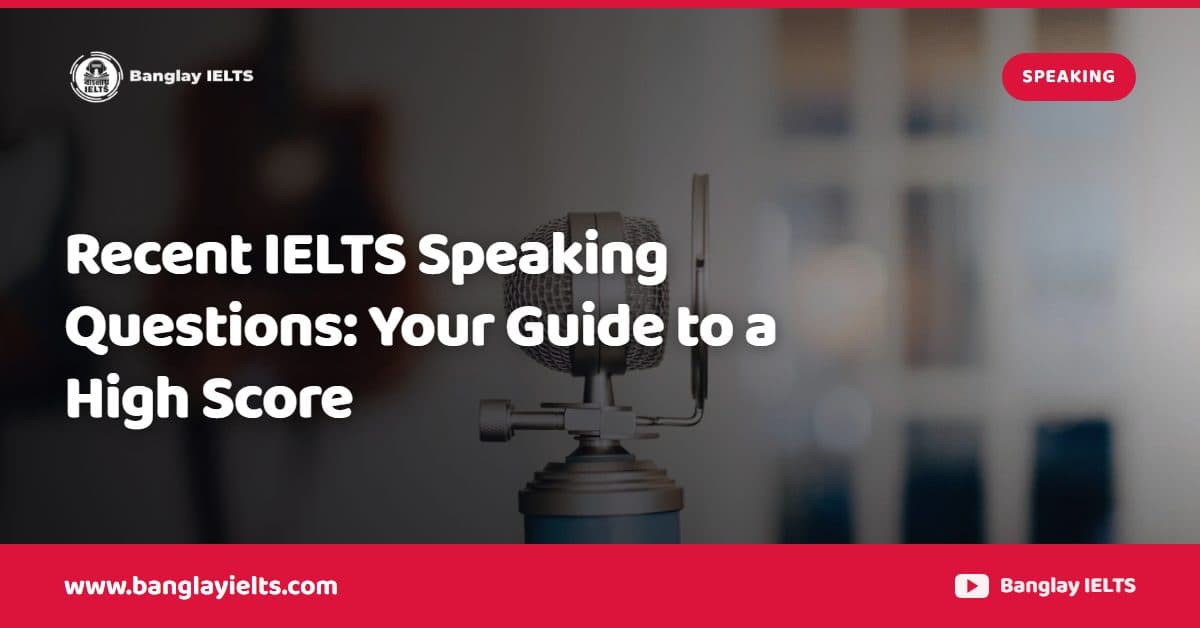 Recent IELTS Speaking Questions: Your Guide to a High Score