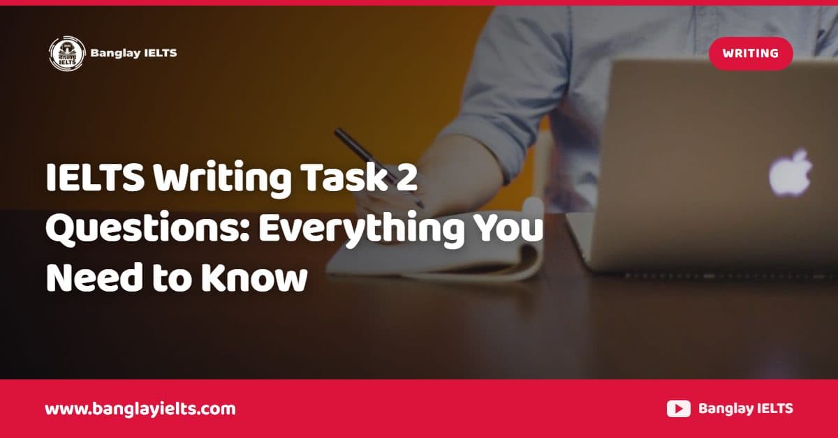 IELTS Writing Task 2 Questions: Everything You Need to Know