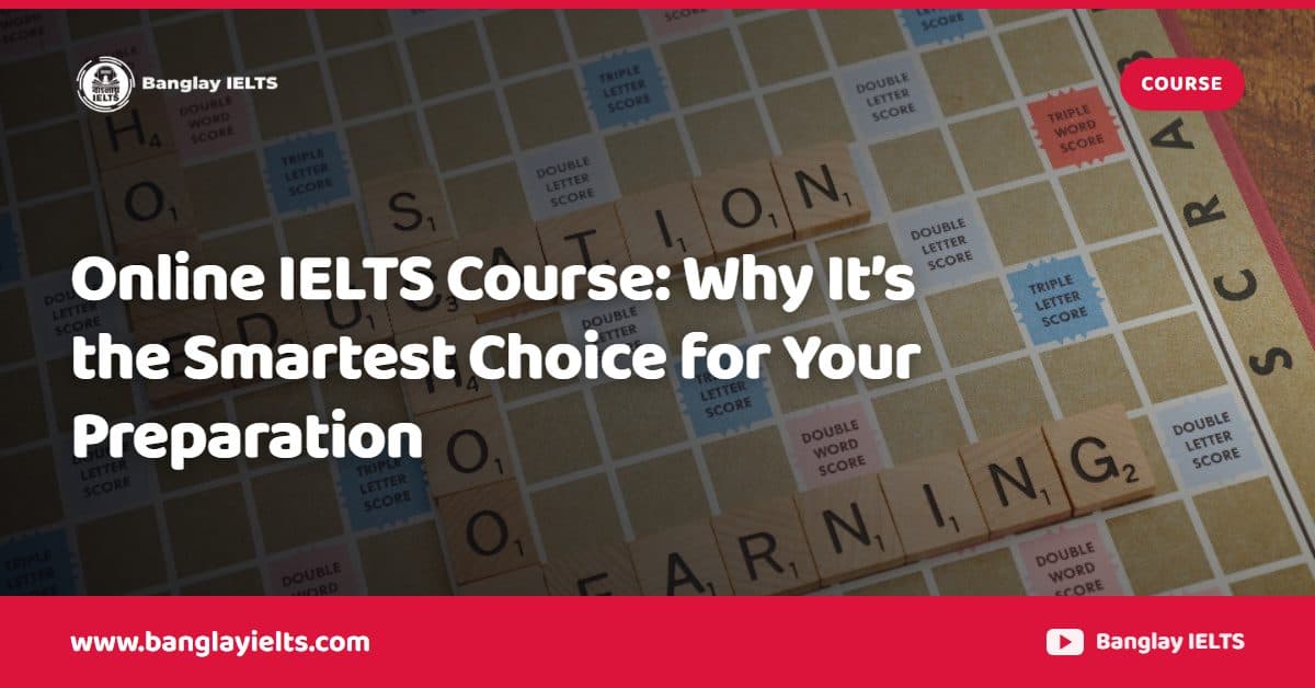Online IELTS Course: Why It’s the Smartest Choice for Your Preparation