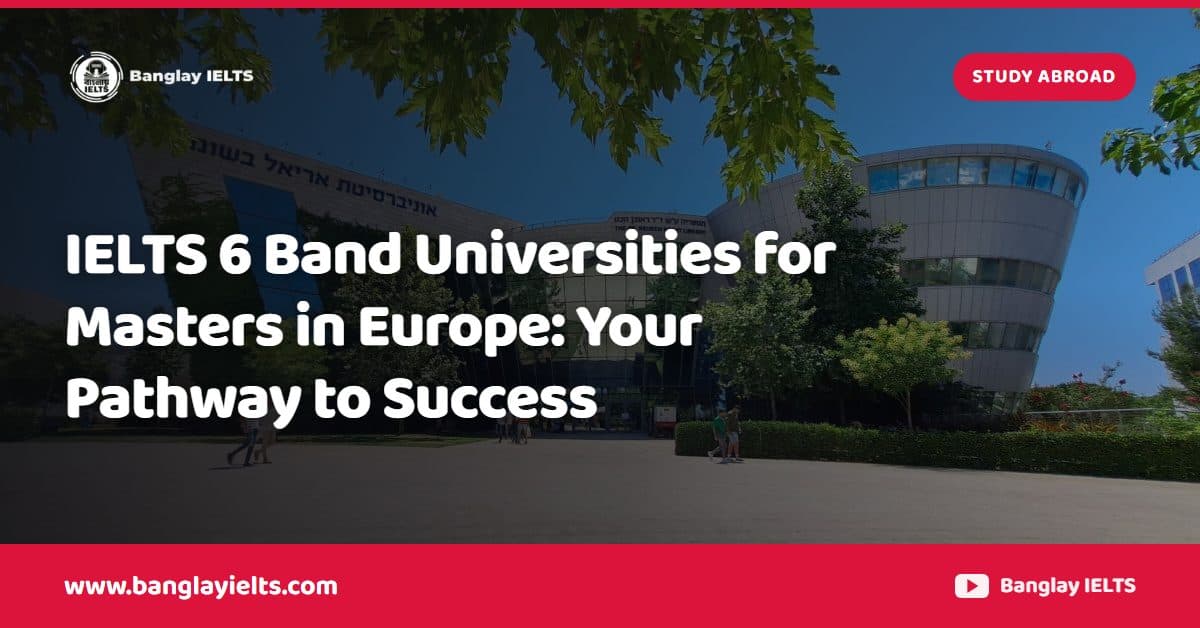 IELTS 6 Band Universities for Masters in Europe: Your Pathway to Success