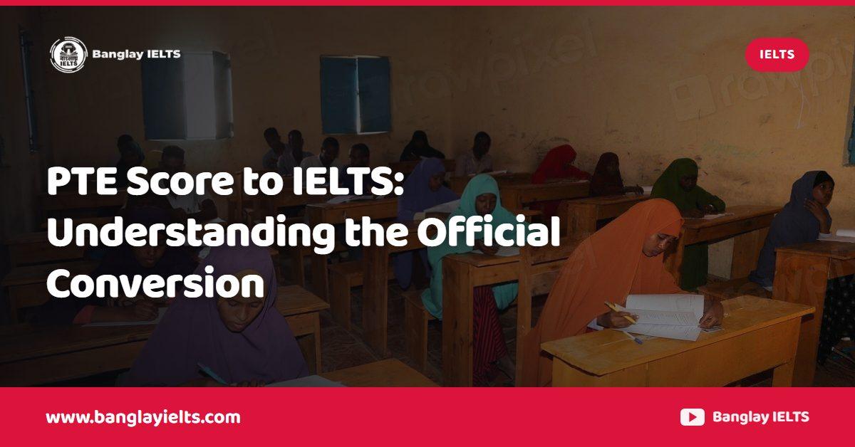 PTE Score to IELTS: Understanding the Official Conversion