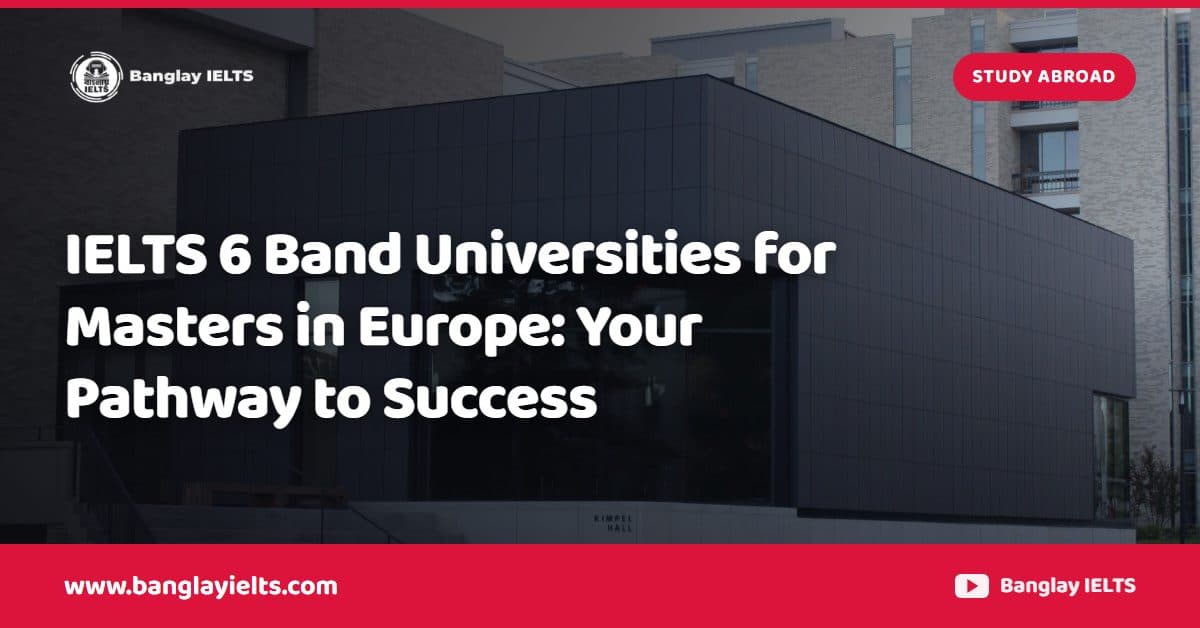 IELTS 6 Band Universities for Masters in Europe: Your Pathway to Success
