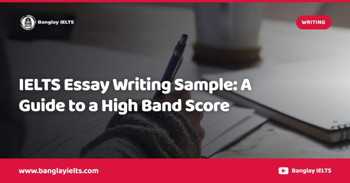 IELTS Essay Writing Sample: A Guide to a High Band Score