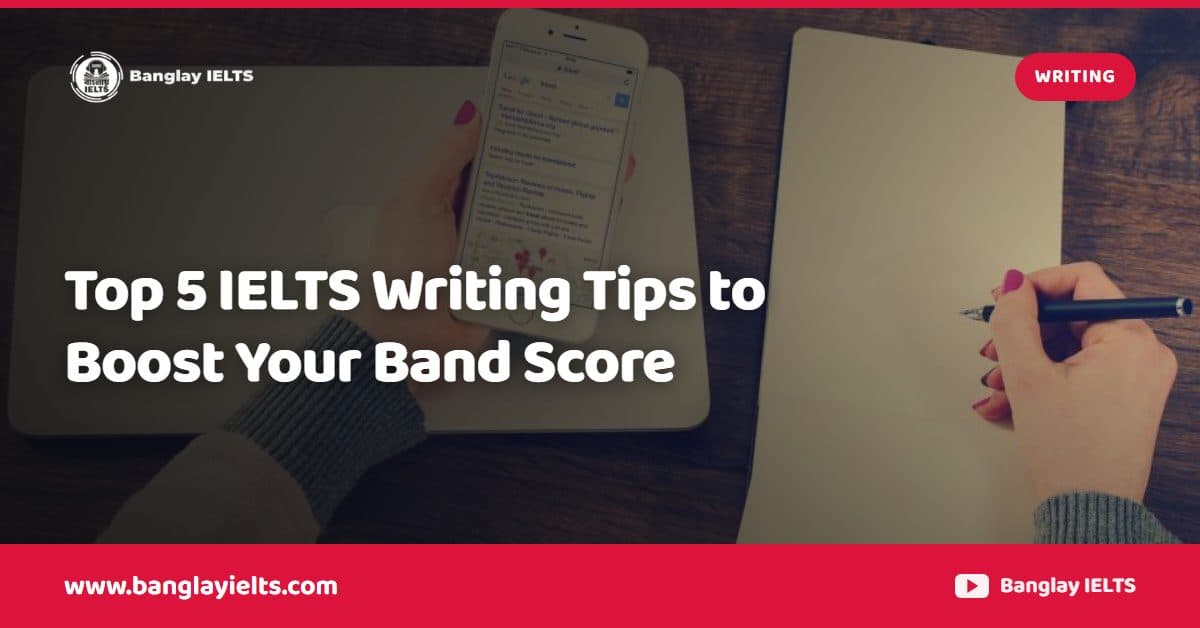 Top 5 IELTS Writing Tips to Boost Your Band Score