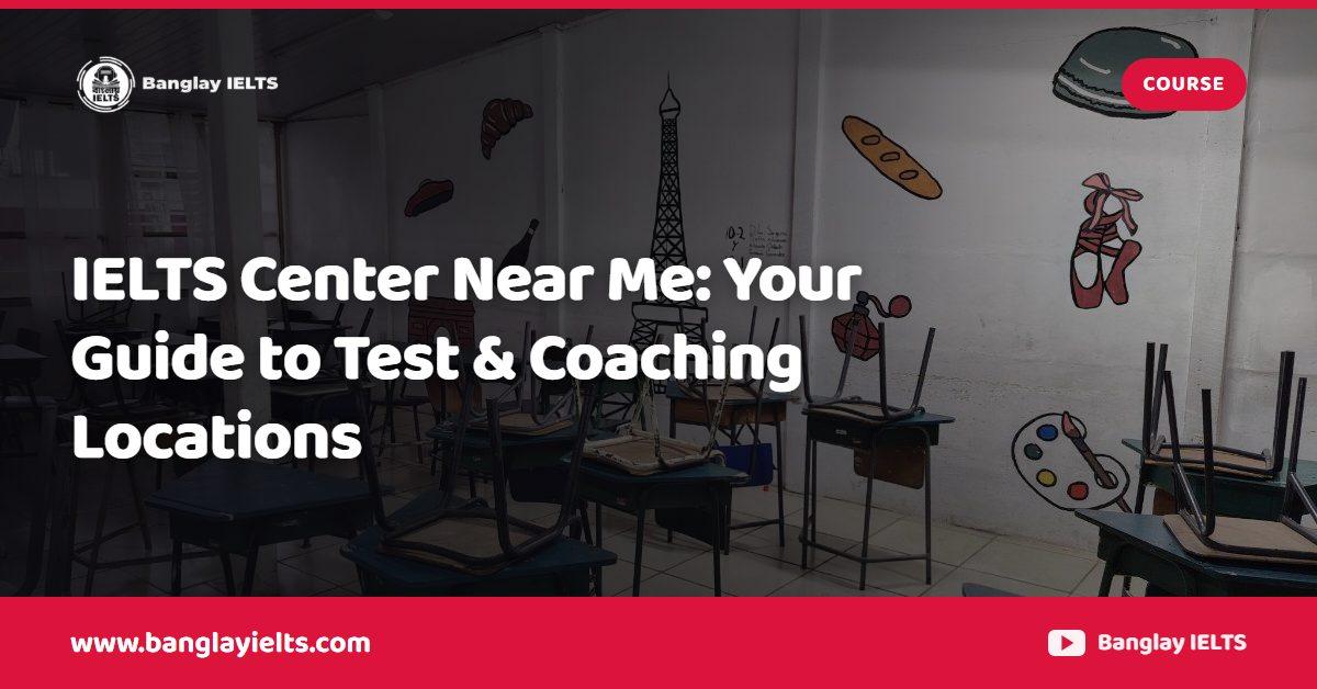IELTS Center Near Me: Your Guide to Test & Coaching Locations