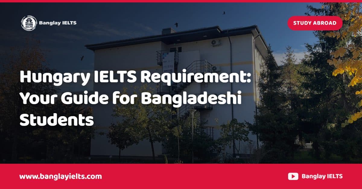 Hungary IELTS Requirement: Your Guide for Bangladeshi Students