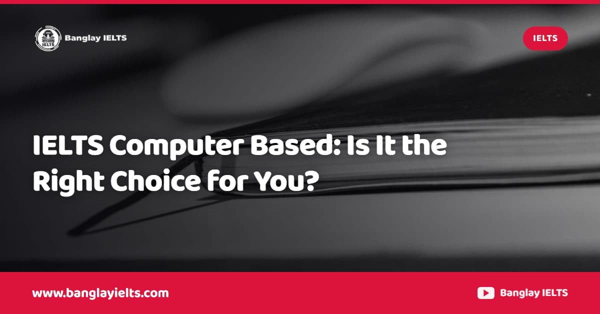 IELTS Computer Based: Is It the Right Choice for You?