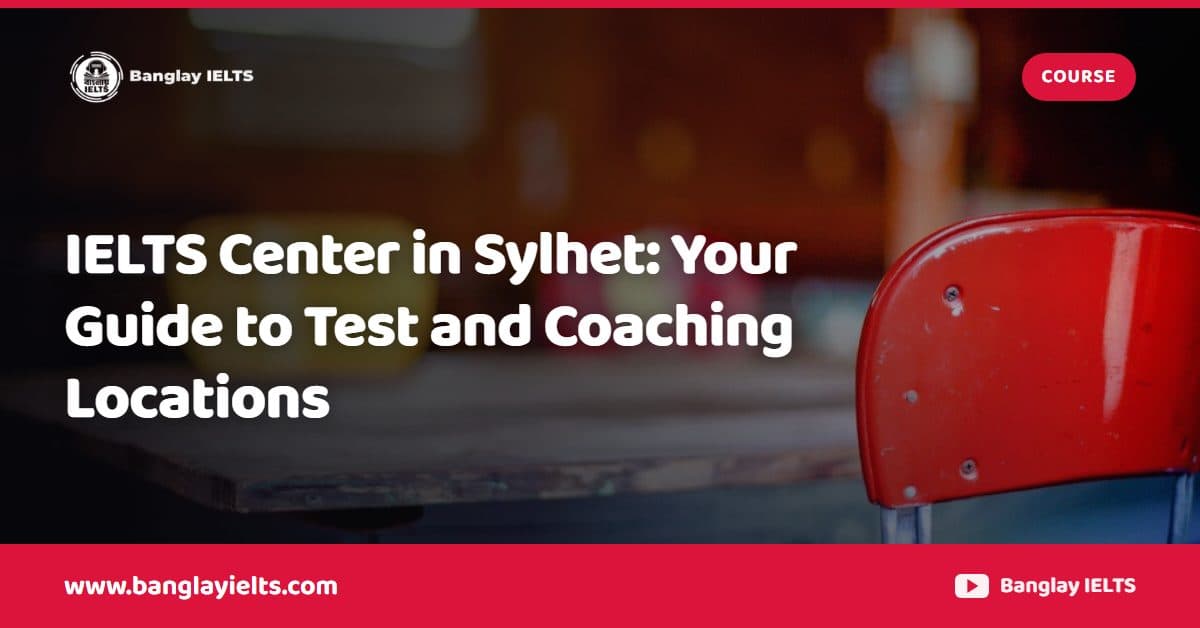 IELTS Center in Sylhet: Your Guide to Test and Coaching Locations