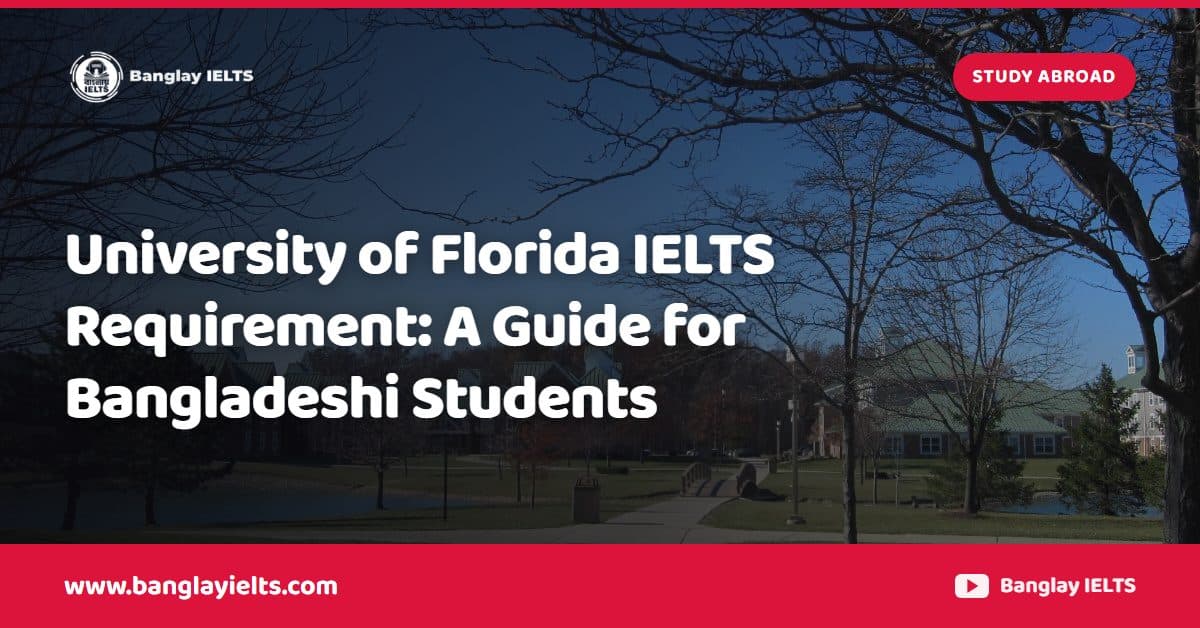 University of Florida IELTS Requirement: A Guide for Bangladeshi Students