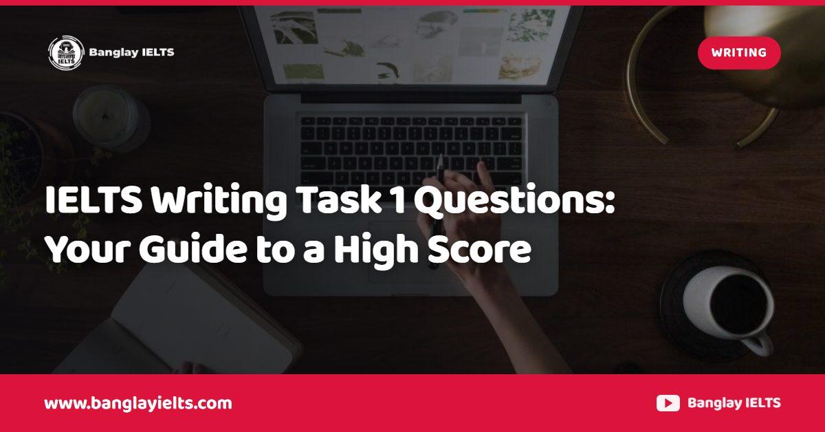 IELTS Writing Task 1 Questions: Your Guide to a High Score