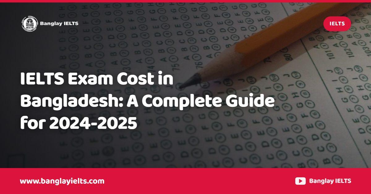 IELTS Exam Cost in Bangladesh: A Complete Guide for 2024-2025