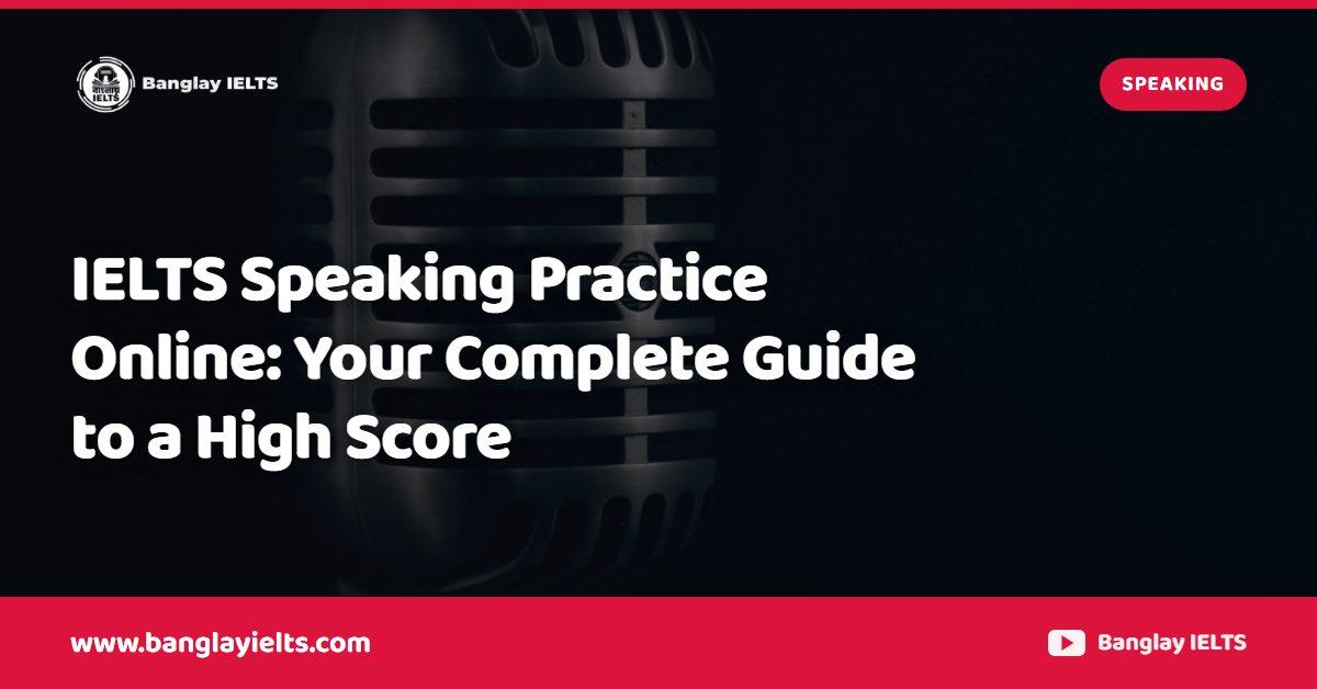 IELTS Speaking Practice Online: Your Complete Guide to a High Score