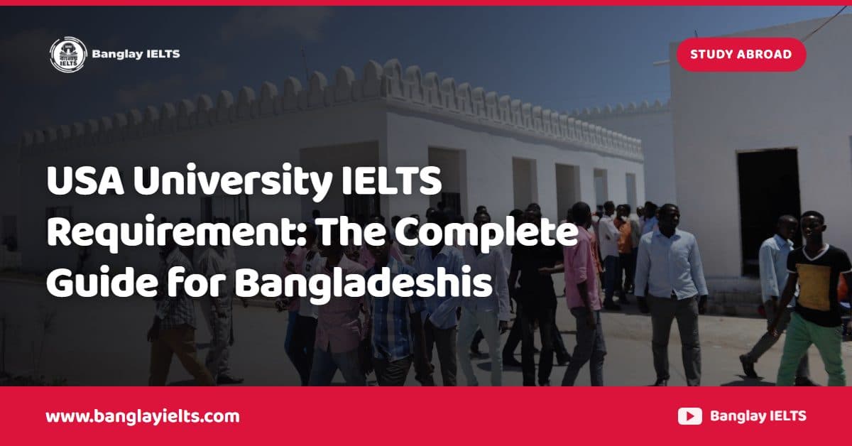USA University IELTS Requirement: The Complete Guide for Bangladeshis