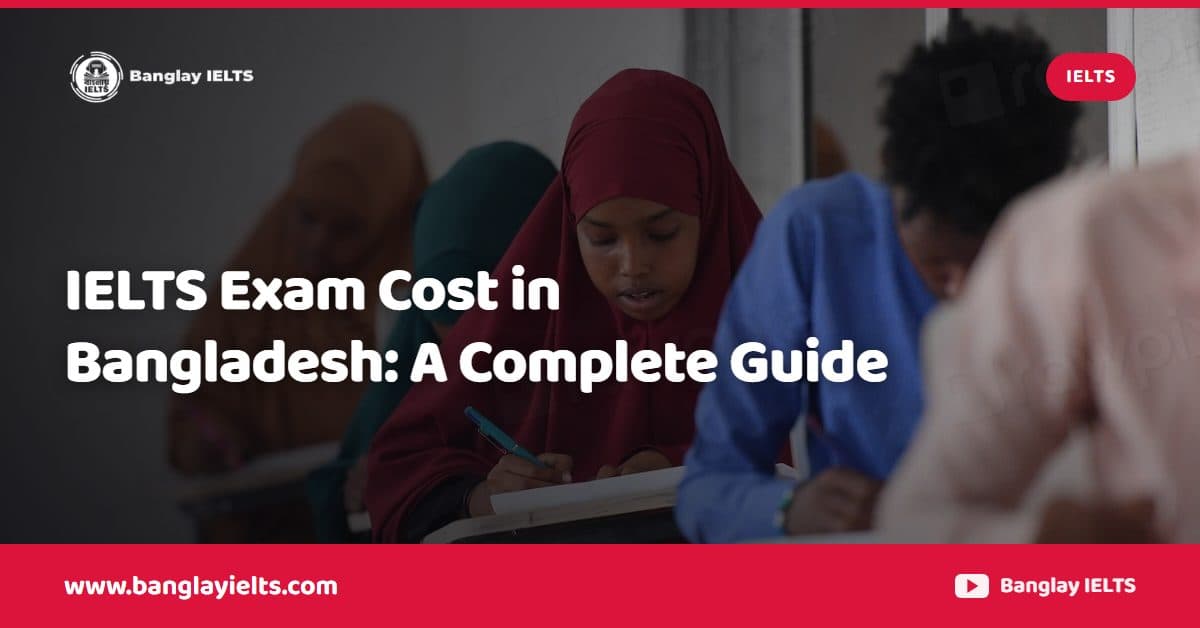 IELTS Exam Cost in Bangladesh: A Complete Guide