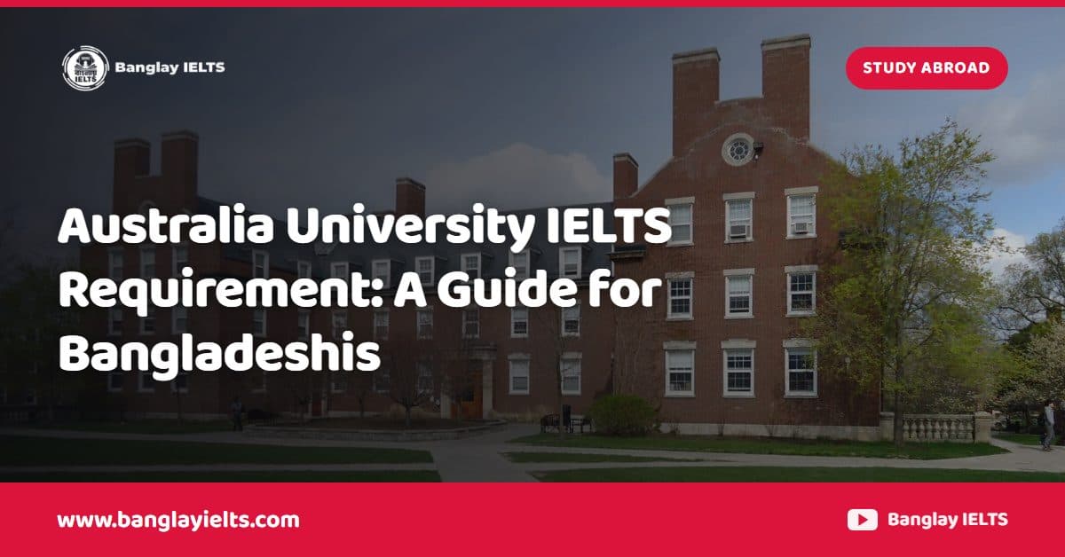 Australia University IELTS Requirement: A Guide for Bangladeshis