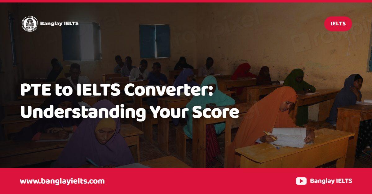 PTE to IELTS Converter: Understanding Your Score
