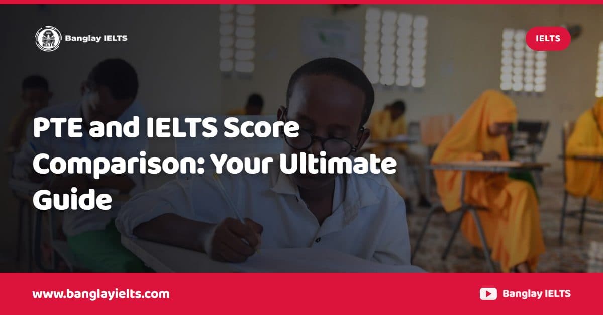 PTE and IELTS Score Comparison: Your Ultimate Guide