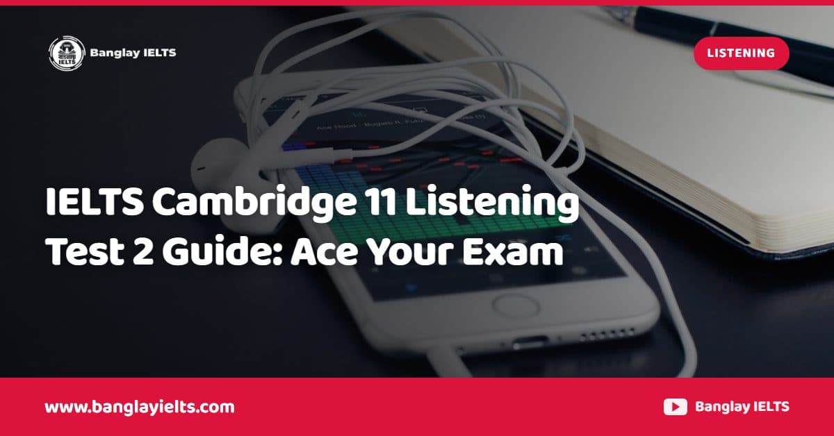 IELTS Cambridge 11 Listening Test 2 Guide: Ace Your Exam