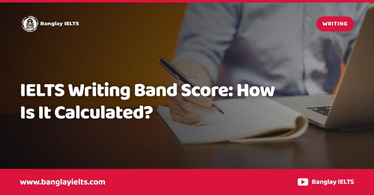 IELTS Writing Band Score: How Is It Calculated?