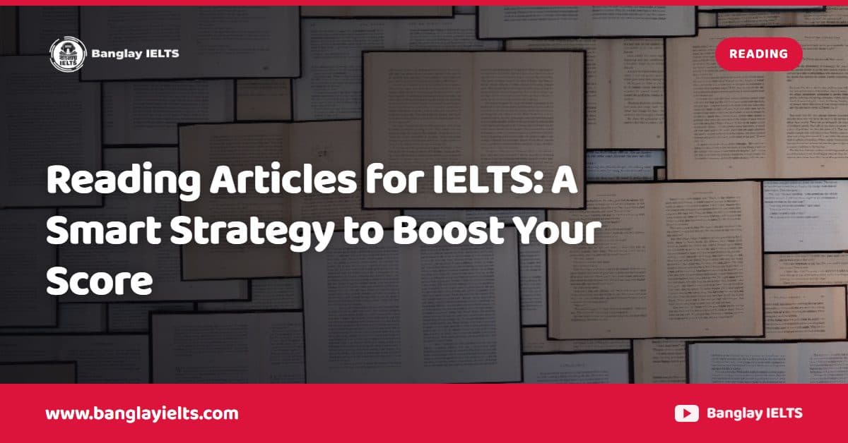 Reading Articles for IELTS: A Smart Strategy to Boost Your Score