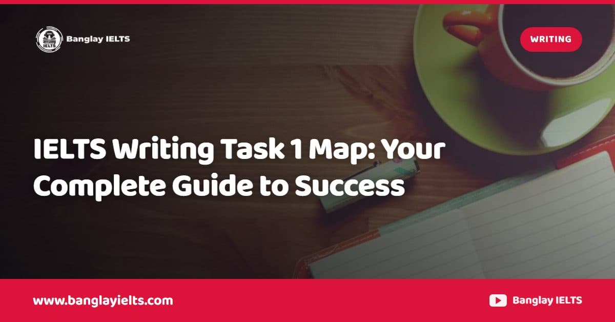 IELTS Writing Task 1 Map: Your Complete Guide to Success