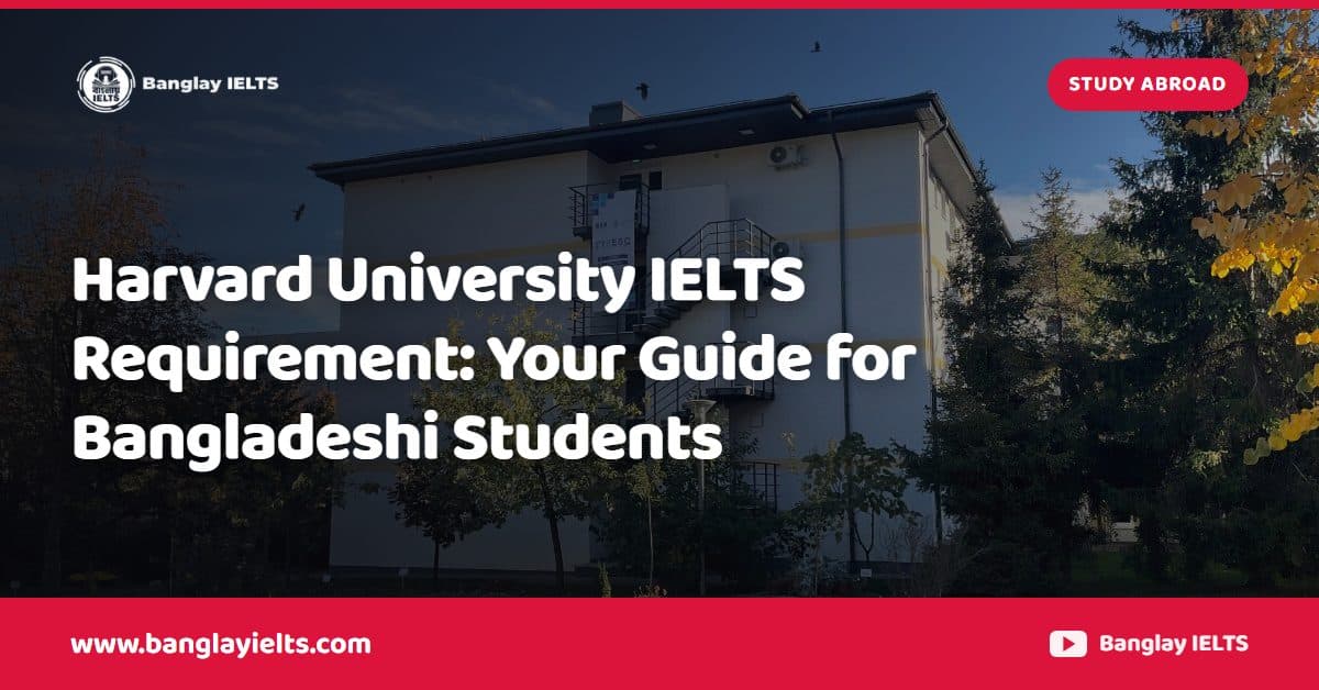 Harvard University IELTS Requirement: Your Guide for Bangladeshi Students