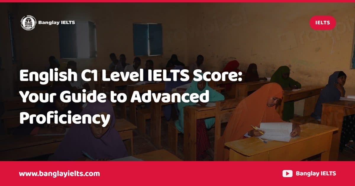English C1 Level IELTS Score: Your Guide to Advanced Proficiency