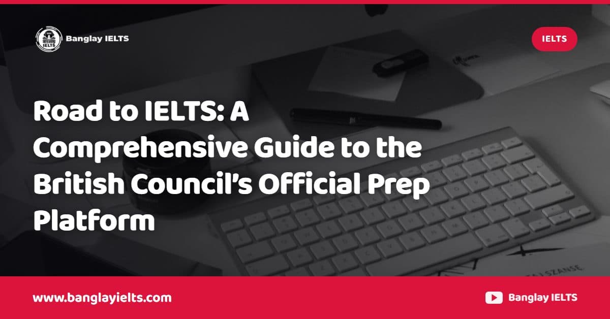 Road to IELTS: A Comprehensive Guide to the British Council’s Official Prep Platform