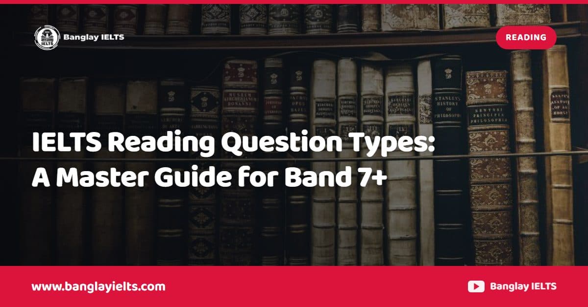 IELTS Reading Question Types: A Master Guide for Band 7+