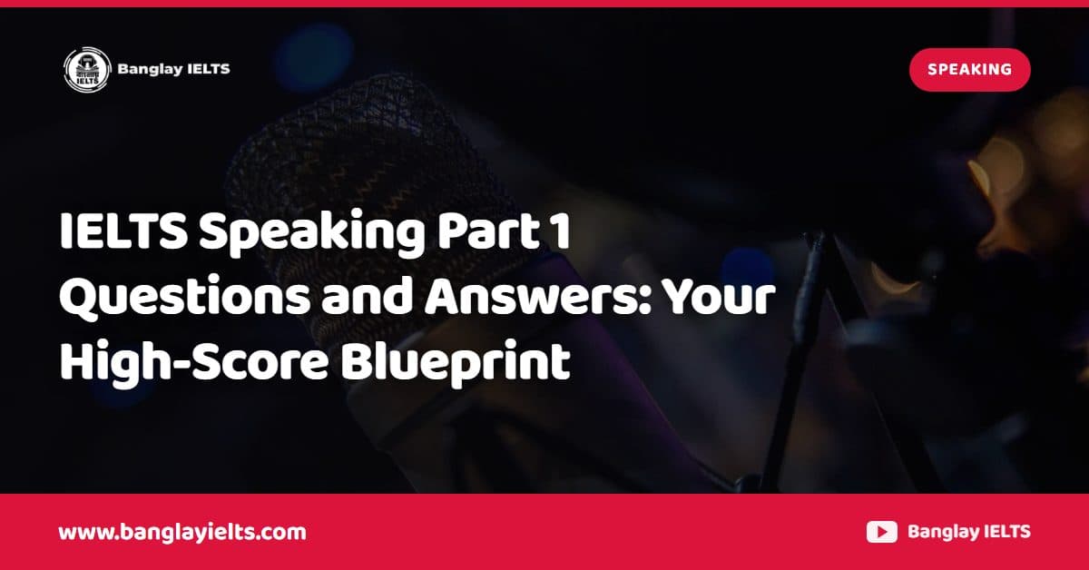 IELTS Speaking Part 1 Questions and Answers: Your High-Score Blueprint