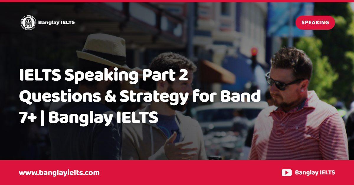 IELTS Speaking Part 2 Questions & Strategy for Band 7+ | Banglay IELTS