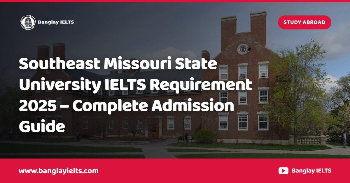 Southeast Missouri State University IELTS Requirement 2025 – Complete Admission Guide