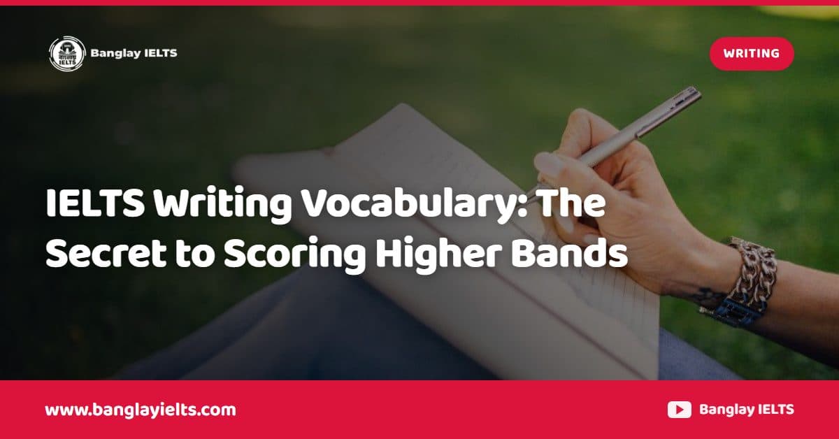 IELTS Writing Vocabulary: The Secret to Scoring Higher Bands