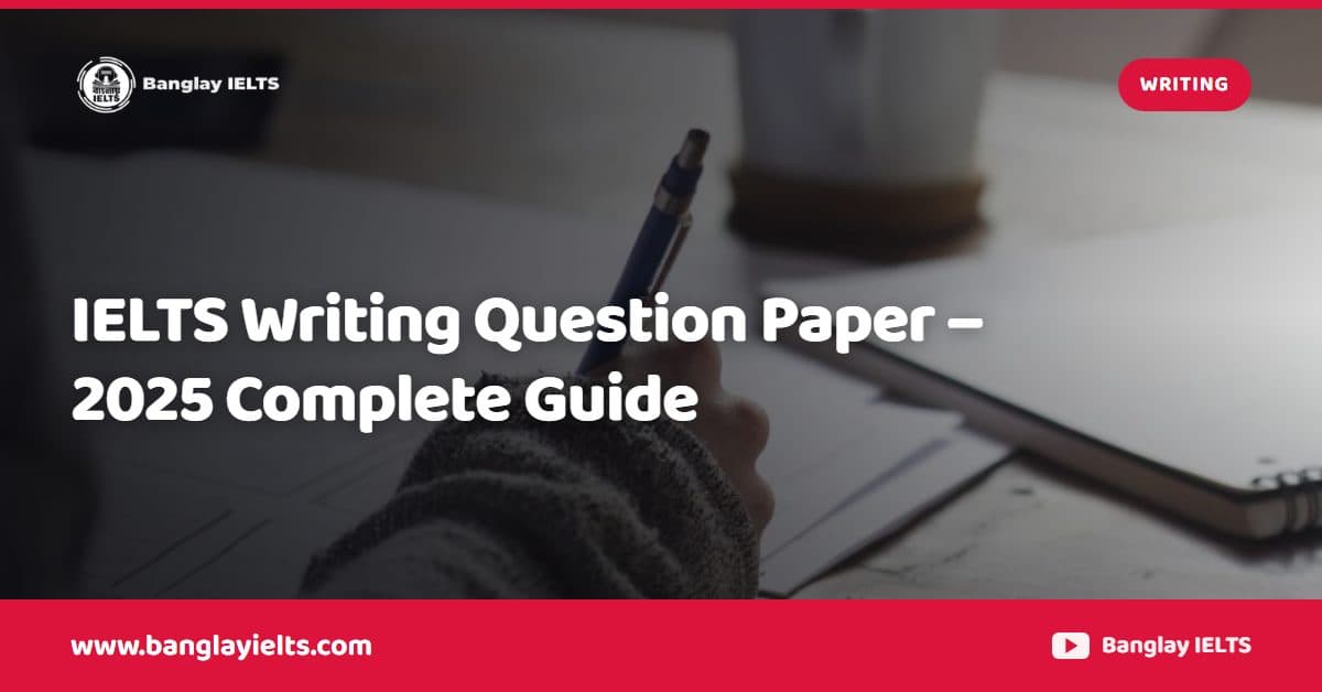 IELTS Writing Question Paper – 2025 Complete Guide