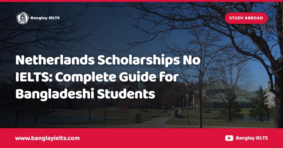 Netherlands Scholarships No IELTS: Complete Guide for Bangladeshi Students