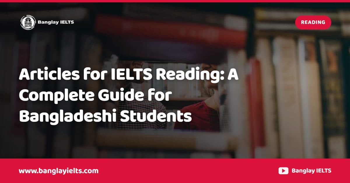 Articles for IELTS Reading: A Complete Guide for Bangladeshi Students