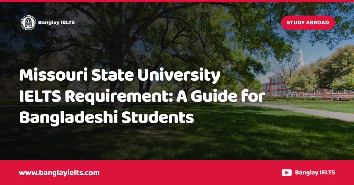 Missouri State University IELTS Requirement: A Guide for Bangladeshi Students
