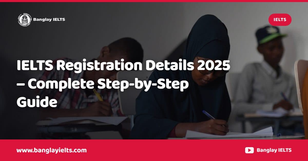 IELTS Registration Details 2025 – Complete Step-by-Step Guide