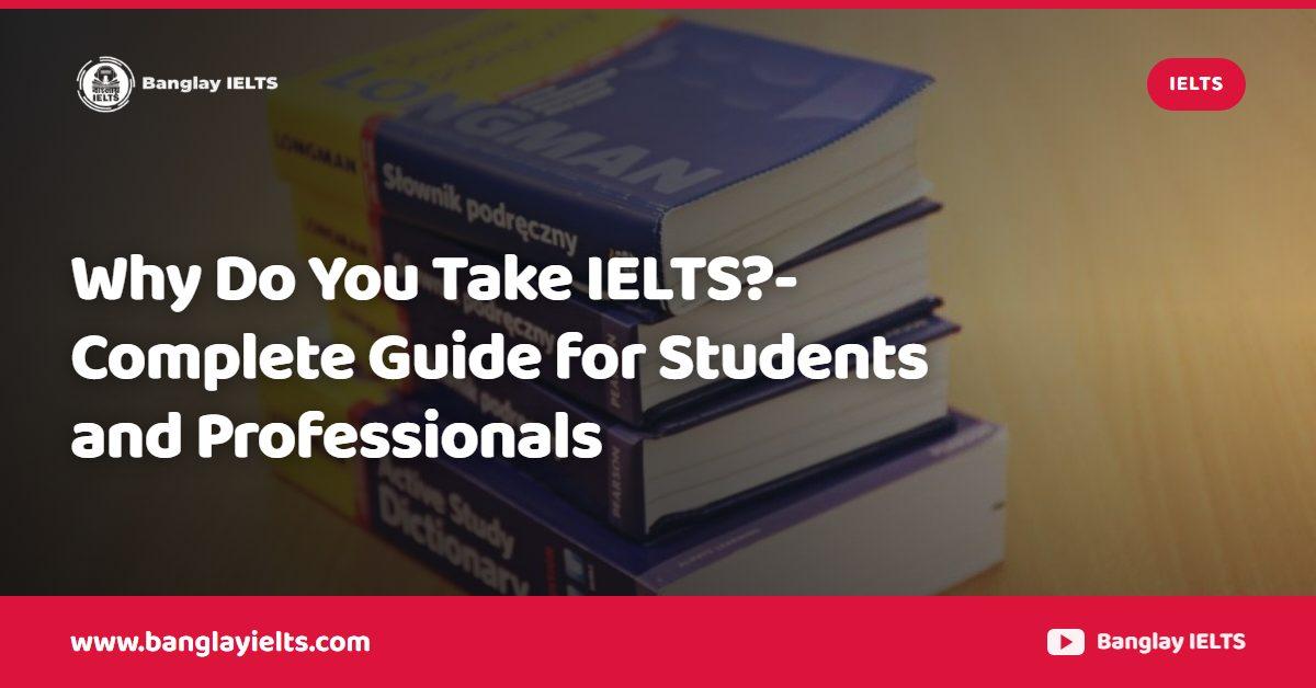 Why Do You Take IELTS?-Complete Guide for Students and Professionals