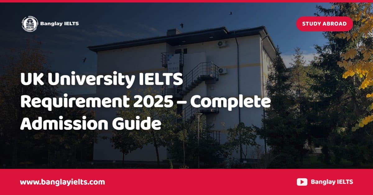 UK University IELTS Requirement 2025 – Complete Admission Guide