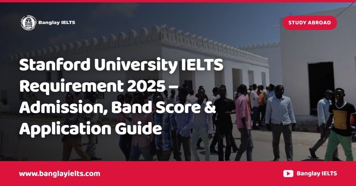 Stanford University IELTS Requirement 2025 – Admission, Band Score & Application Guide