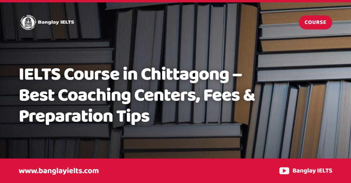 IELTS Course in Chittagong – Best Coaching Centers, Fees & Preparation Tips
